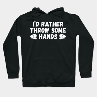 I'd rather throw some hands, fighting lover funny gift Hoodie